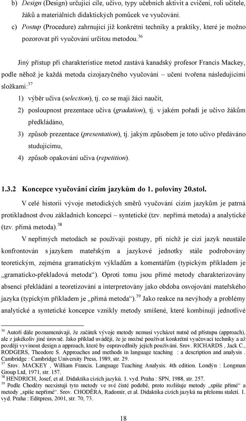 36 Jiný přístup při charakteristice metod zastává kanadský profesor Francis Mackey, podle něhož je každá metoda cizojazyčného vyučování učení tvořena následujícími složkami: 37 1) výběr učiva