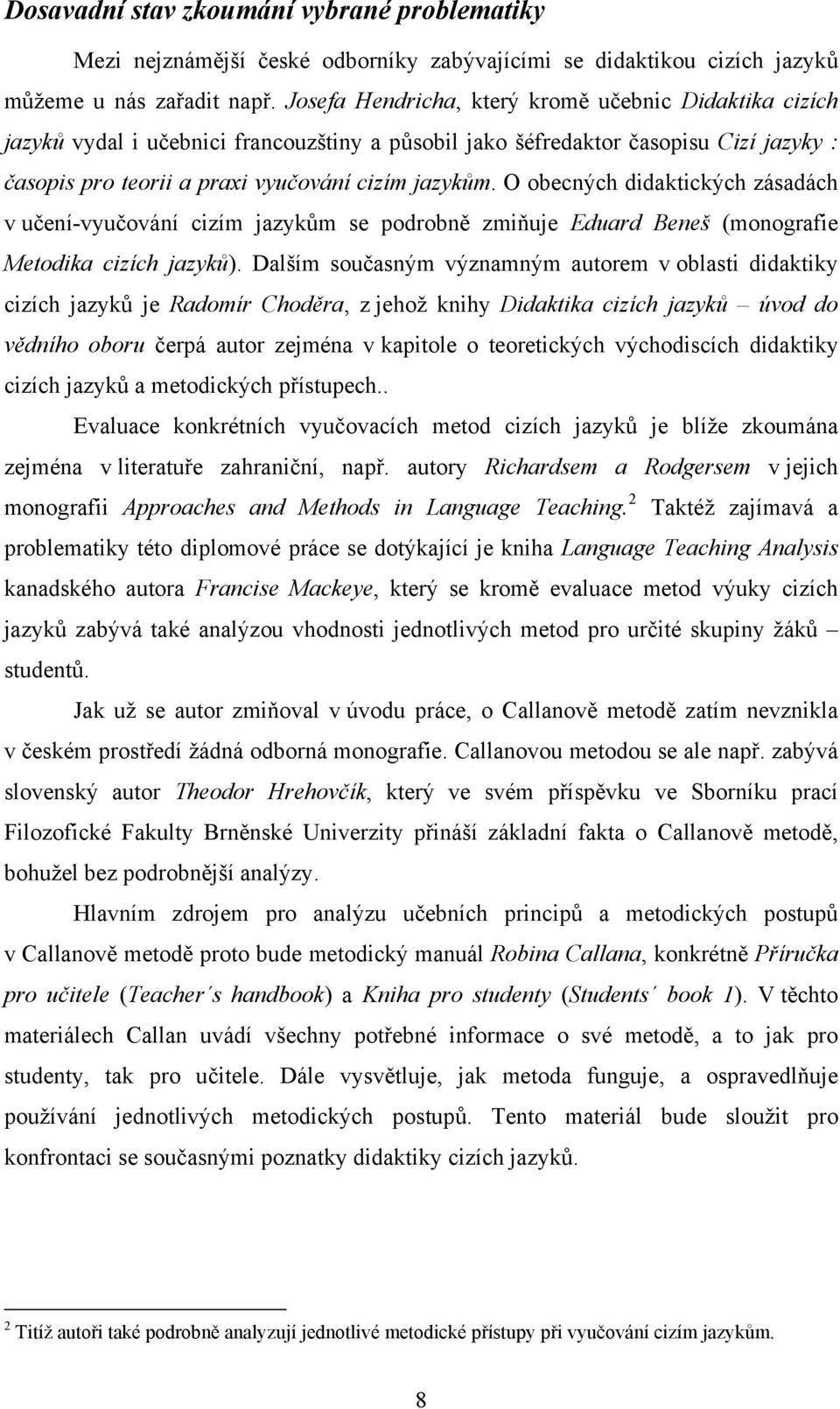 O obecných didaktických zásadách v učení-vyučování cizím jazykům se podrobně zmiňuje Eduard Beneš (monografie Metodika cizích jazyků).