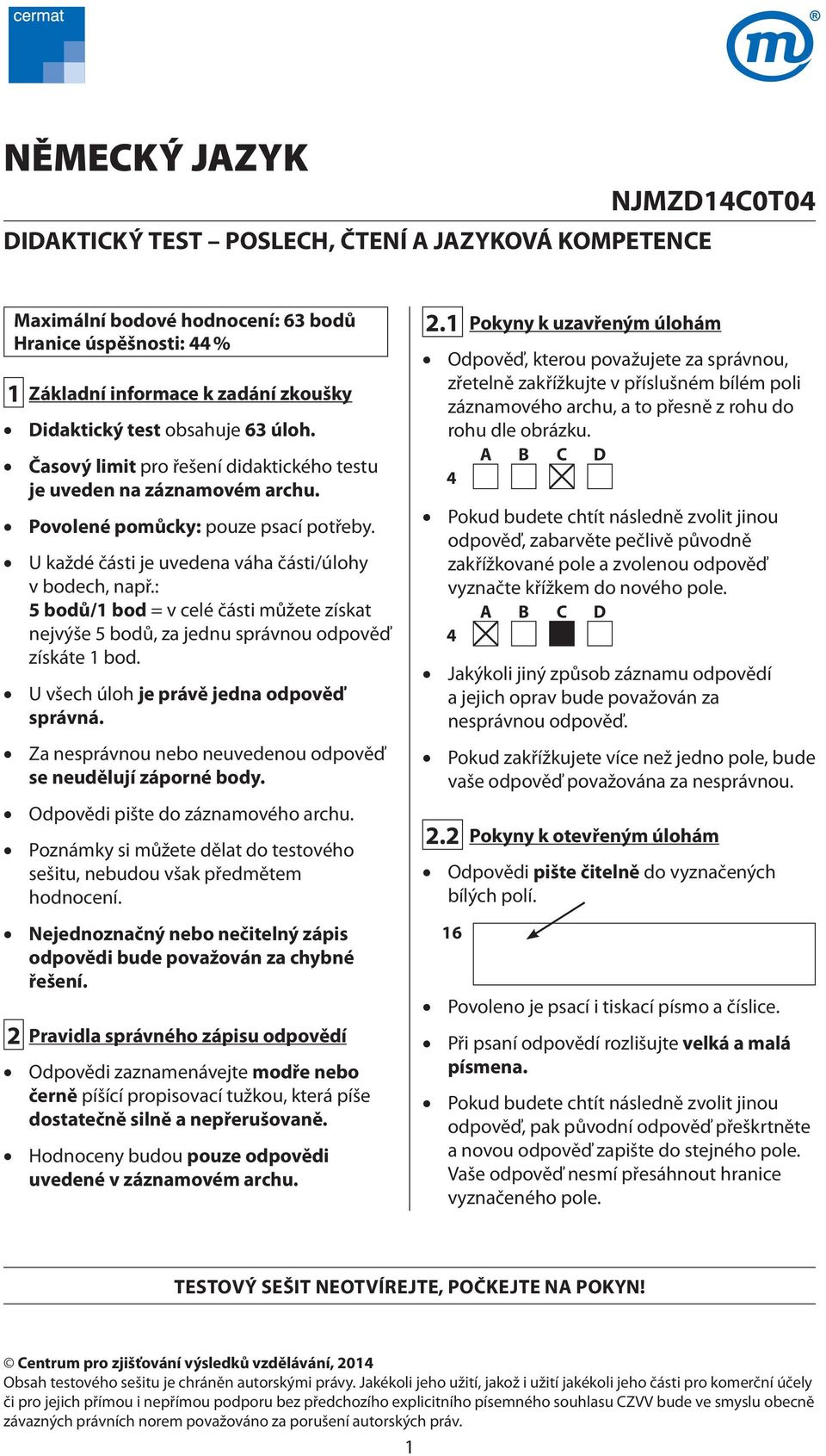 : 5 bodů/1 bod = v celé části můžete získat nejvýše 5 bodů, za jednu správnou odpověď získáte 1 bod. U všech úloh je právě jedna odpověď správná.