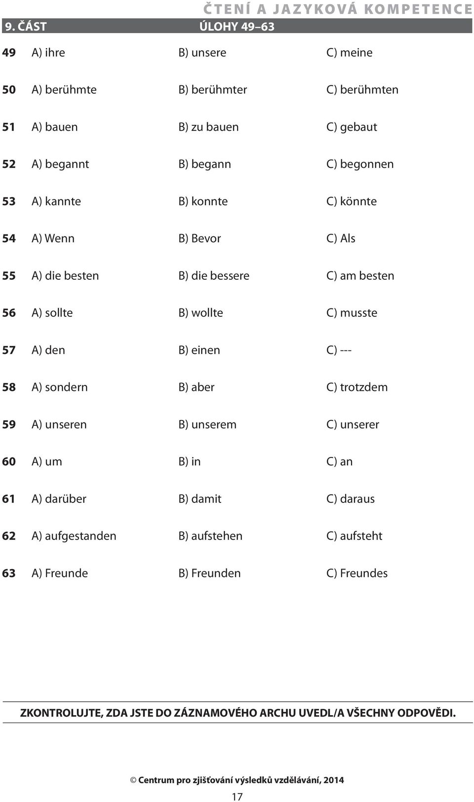 57 A) den B) einen C) --- 58 A) sondern B) aber C) trotzdem 59 A) unseren B) unserem C) unserer 60 A) um B) in C) an 61 A) darüber B) damit C) daraus