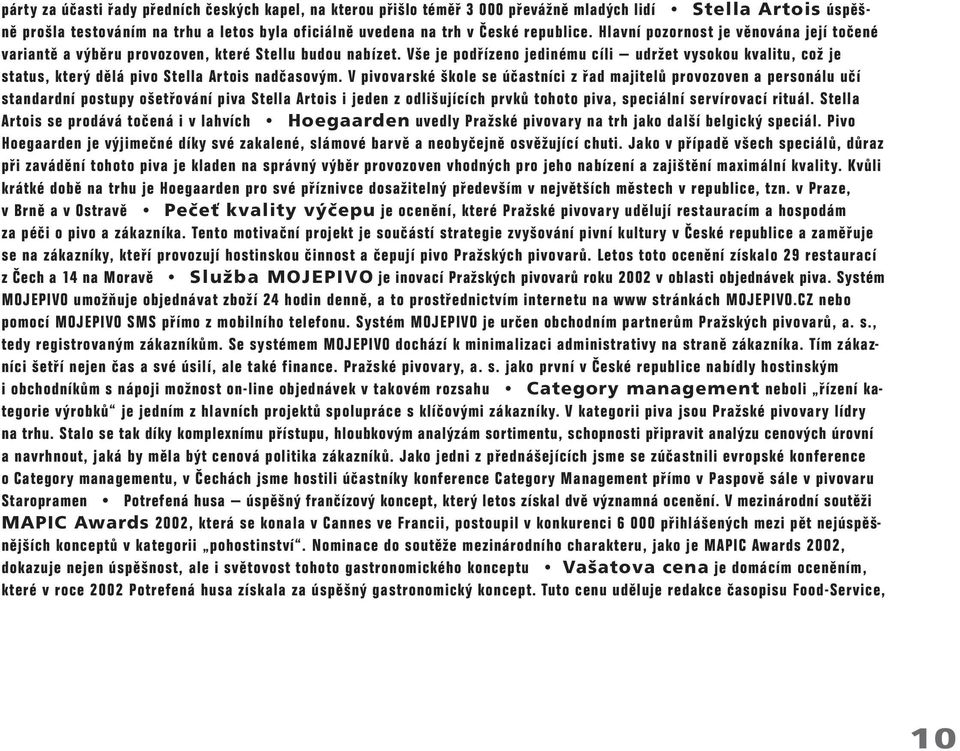 Vše je podřízeno jedinému cíli udržet vysokou kvalitu, což je status, který dělá pivo Stella Artois nadčasovým.