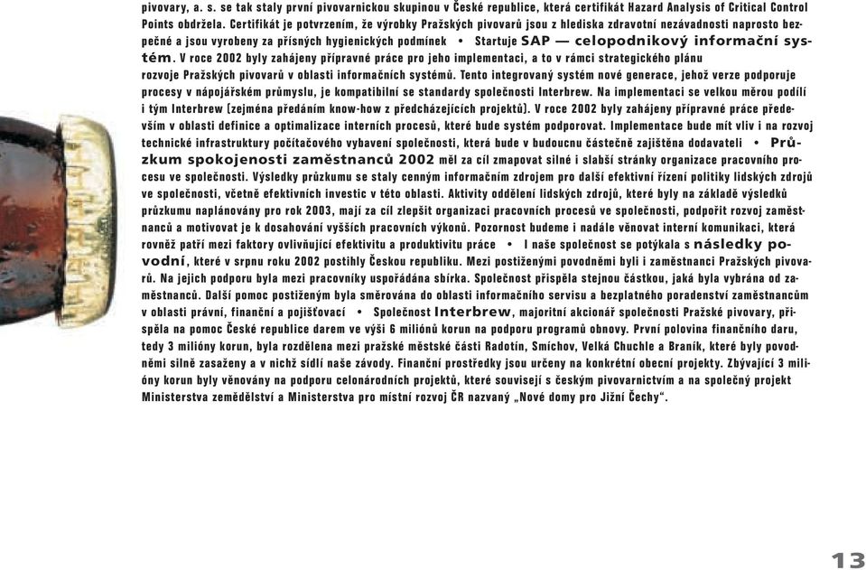 informační systém. V roce 2002 byly zahájeny přípravné práce pro jeho implementaci, a to v rámci strategického plánu rozvoje Pražských pivovarů v oblasti informačních systémů.