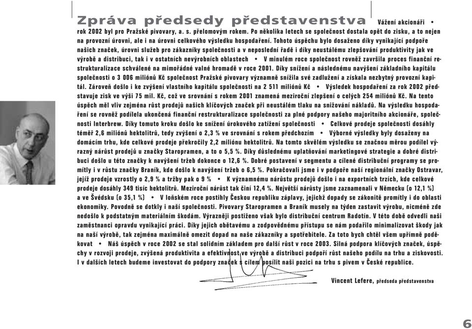 Tohoto úspěchu bylo dosaženo díky vynikající podpoře našich značek, úrovni služeb pro zákazníky společnosti a v neposlední řadě i díky neustálému zlepšování produktivity jak ve výrobě a distribuci,