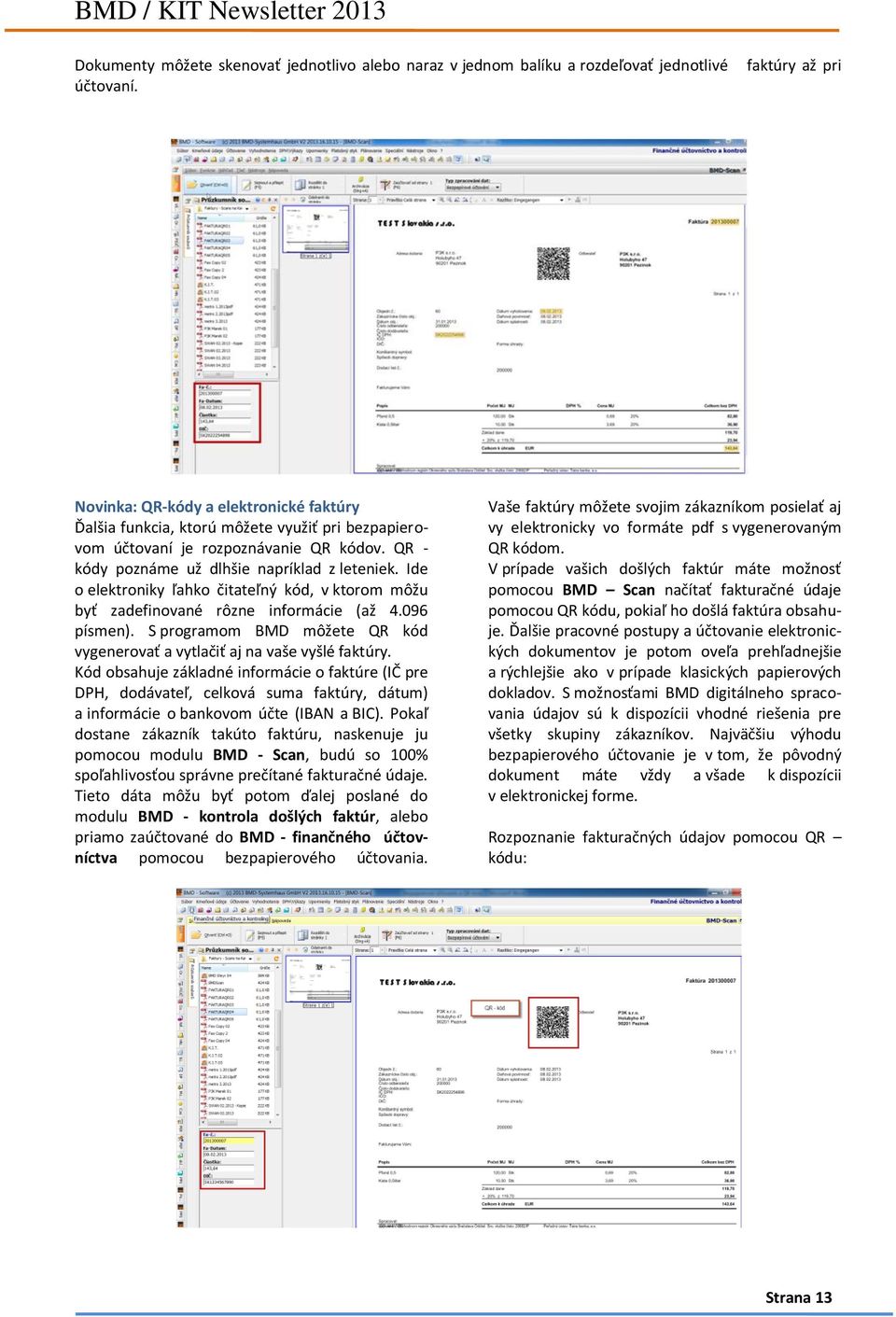 Ide o elektroniky ľahko čitateľný kód, v ktorom môžu byť zadefinované rôzne informácie (až 4.096 písmen). S programom BMD môžete QR kód vygenerovať a vytlačiť aj na vaše vyšlé faktúry.