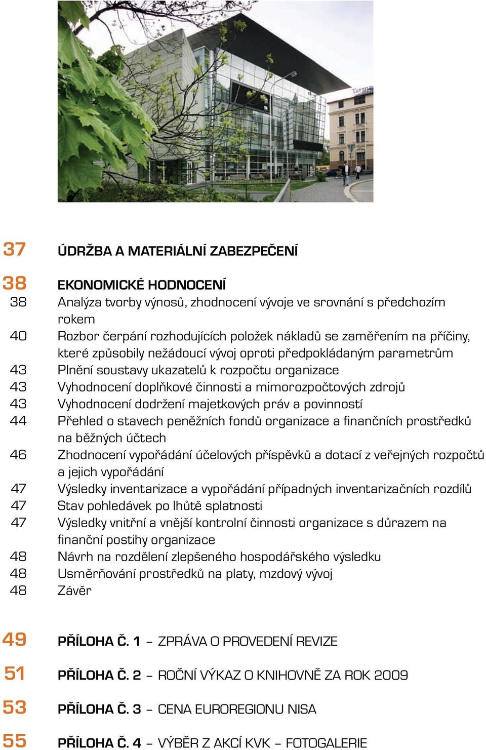 mimorozpočtových zdrojů Vyhodnocení dodržení majetkových práv a povinností Přehled o stavech peněžních fondů organizace a fi nančních prostředků na běžných účtech Zhodnocení vypořádání účelových