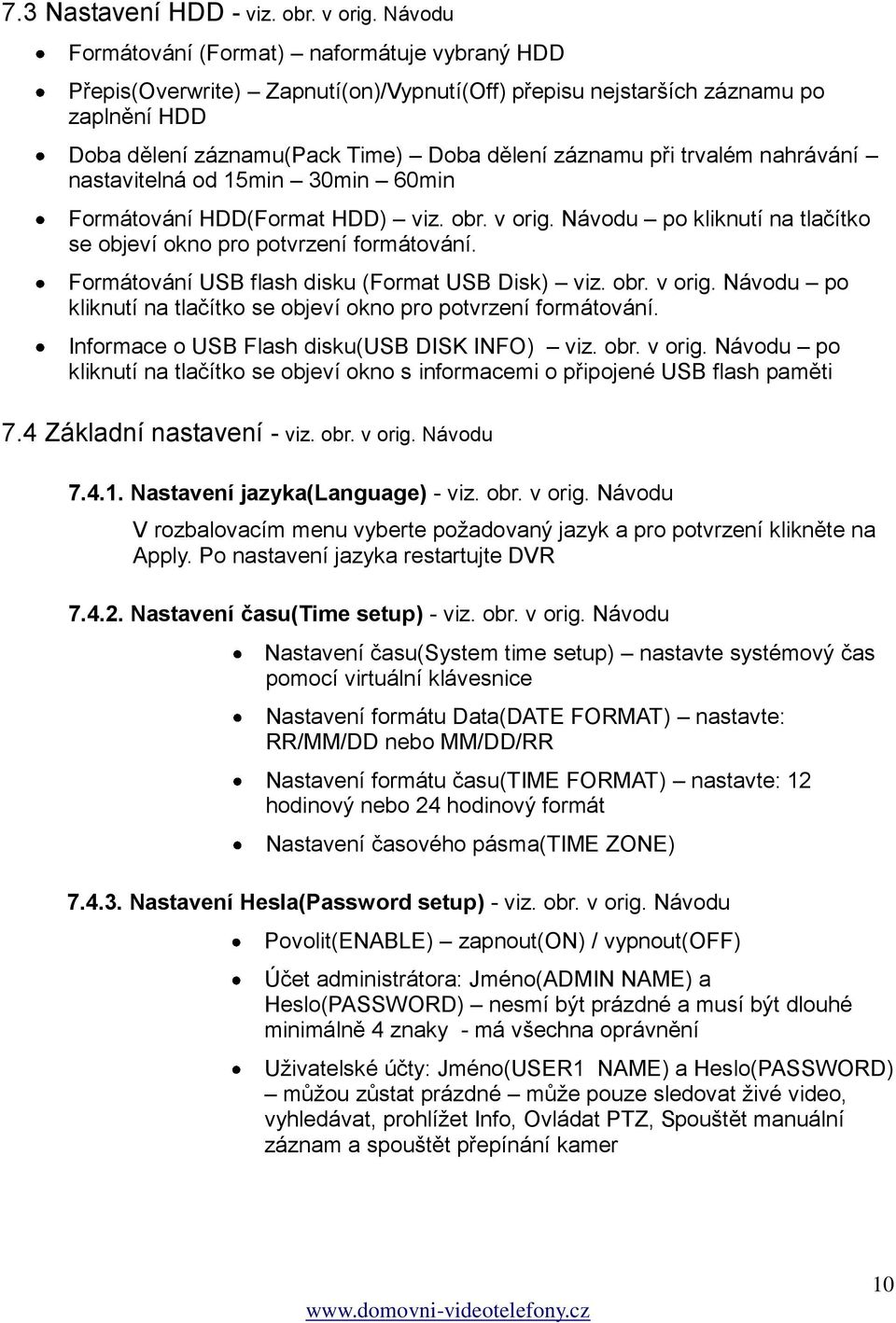 trvalém nahrávání nastavitelná od 15min 30min 60min Formátování HDD(Format HDD) viz. obr. v orig. Návodu po kliknutí na tlačítko se objeví okno pro potvrzení formátování.