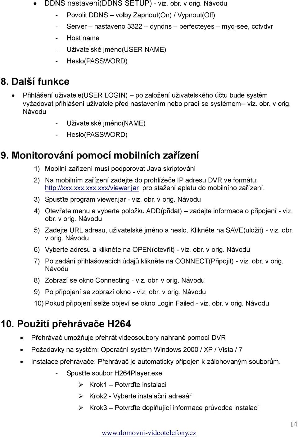 uživatele(user LOGIN) po založení uživatelského účtu bude systém vyžadovat přihlášení uživatele před nastavením nebo prací se systémem viz. obr. v orig.