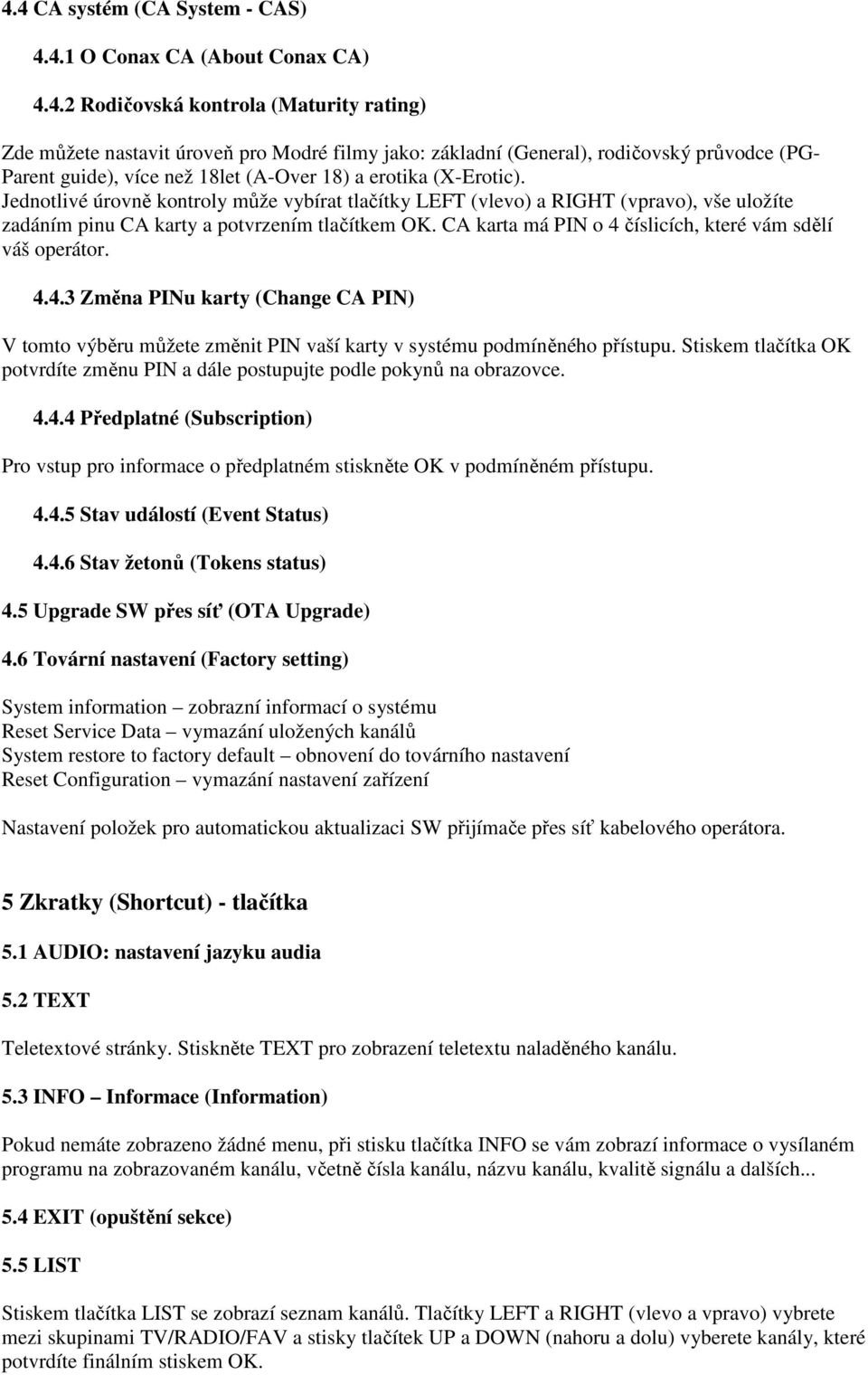 CA karta má PIN o 4 číslicích, které vám sdělí váš operátor. 4.4.3 Změna PINu karty (Change CA PIN) V tomto výběru můžete změnit PIN vaší karty v systému podmíněného přístupu.