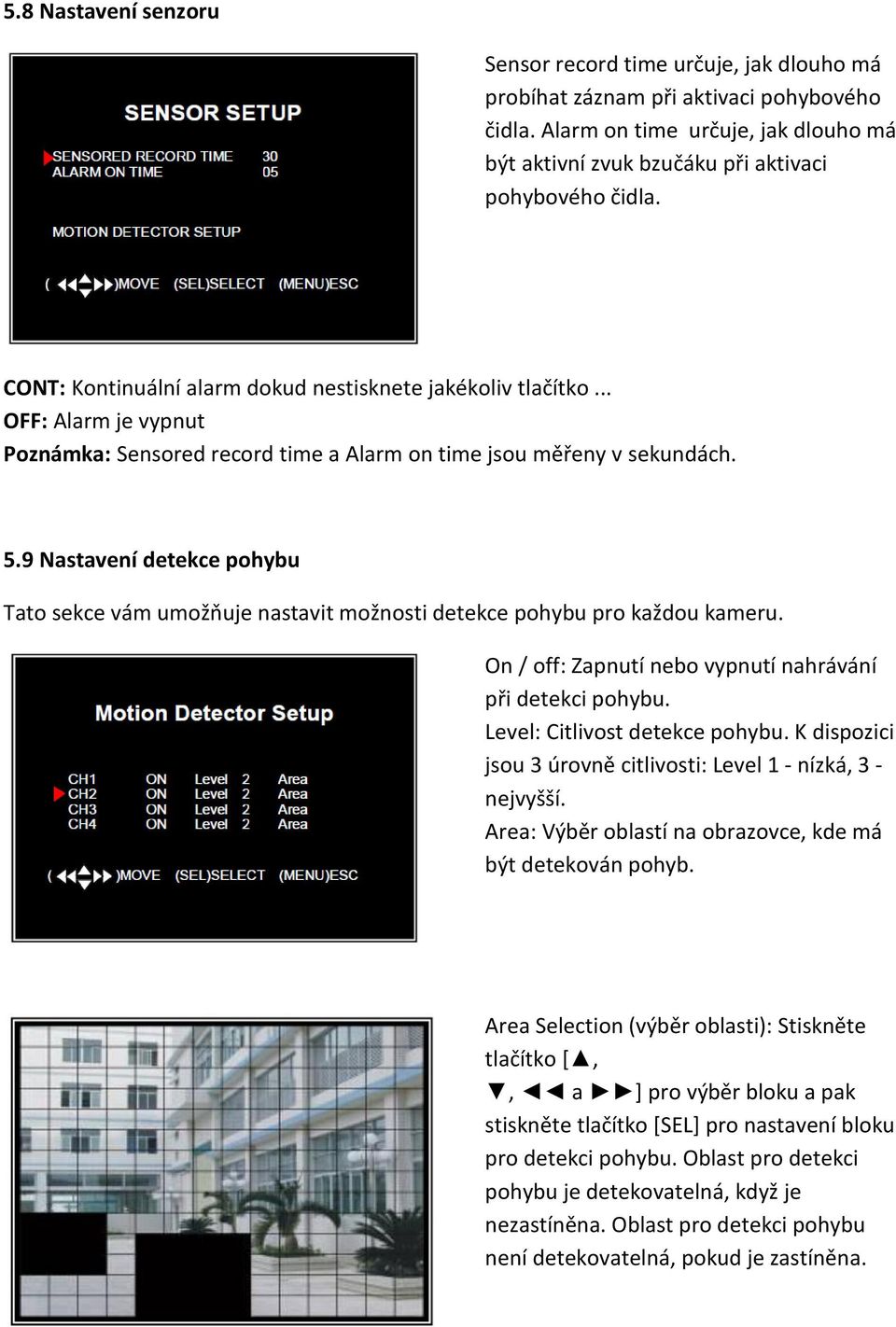 .. OFF: Alarm je vypnut Poznámka: Sensored record time a Alarm on time jsou měřeny v sekundách. 5.9 Nastavení detekce pohybu Tato sekce vám umožňuje nastavit možnosti detekce pohybu pro každou kameru.