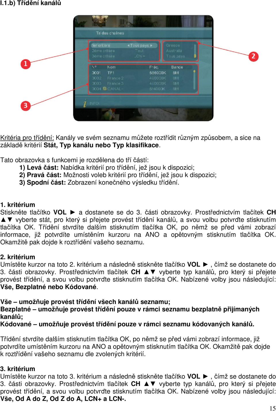 Spodní část: Zobrazení konečného výsledku třídění. 1. kritérium Stiskněte tlačítko VOL a dostanete se do 3. části obrazovky.