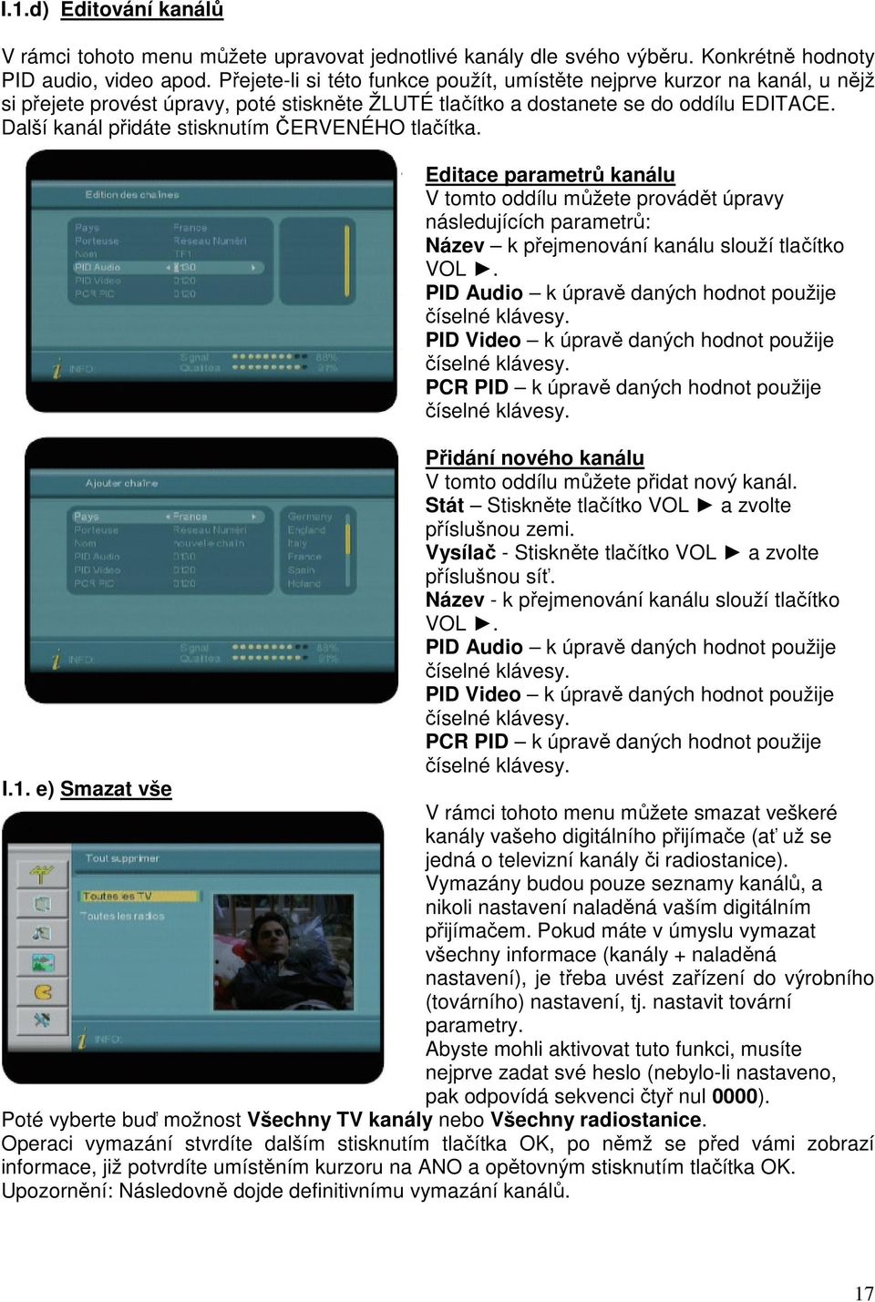 Další kanál přidáte stisknutím ČERVENÉHO tlačítka. Editace parametrů kanálu V tomto oddílu můžete provádět úpravy následujících parametrů: Název k přejmenování kanálu slouží tlačítko VOL.