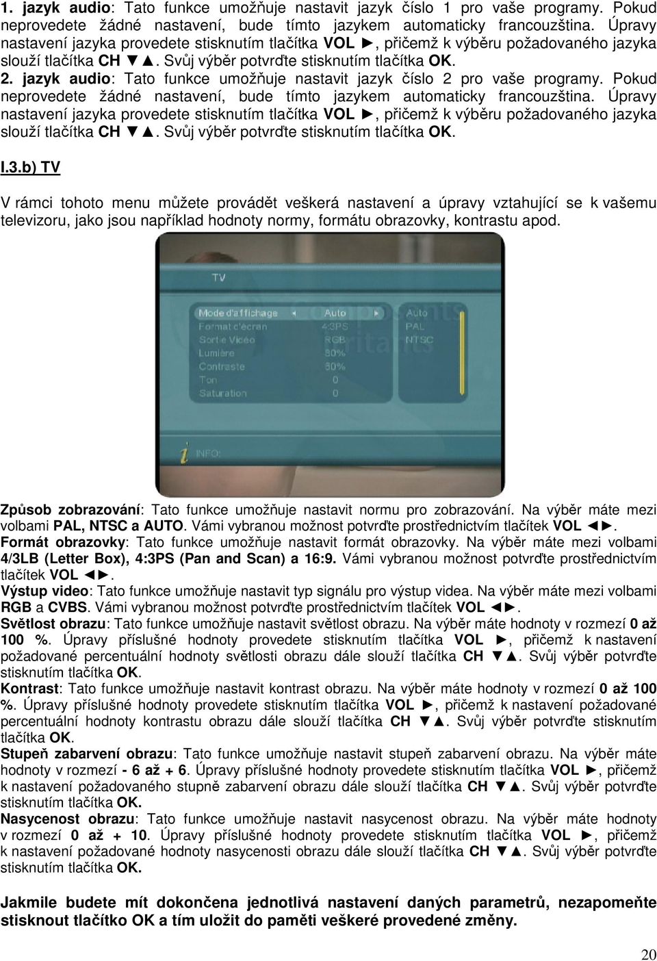 jazyk audio: Tato funkce umožňuje nastavit jazyk číslo 2 pro vaše programy. Pokud neprovedete žádné nastavení, bude tímto jazykem automaticky francouzština.