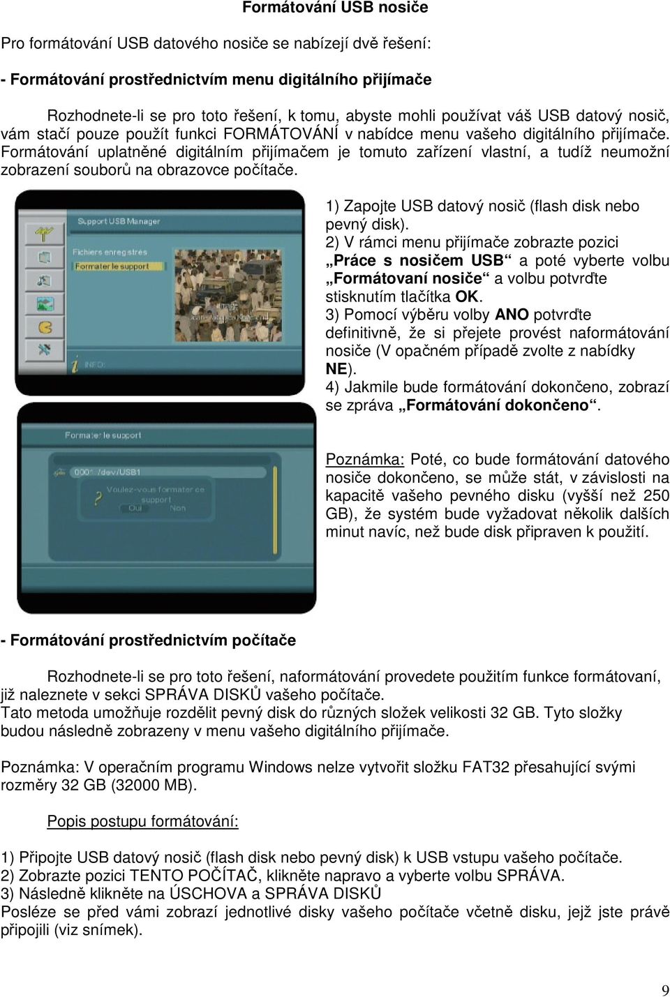 Formátování uplatněné digitálním přijímačem je tomuto zařízení vlastní, a tudíž neumožní zobrazení souborů na obrazovce počítače.