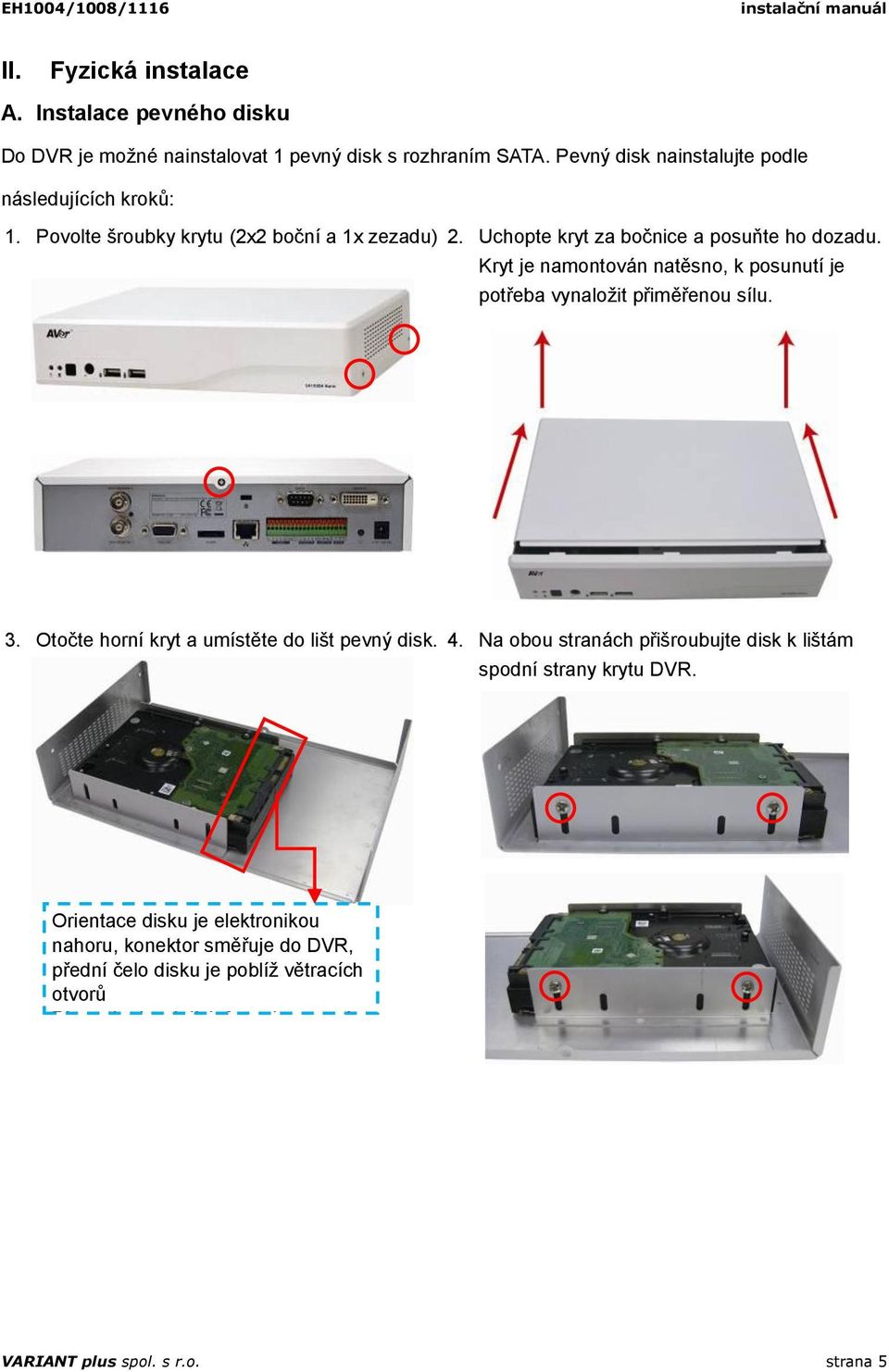 3. Otočte horní kryt a umístěte do lišt pevný disk. 4. Na obou stranách přišroubujte disk k lištám spodní strany krytu DVR.