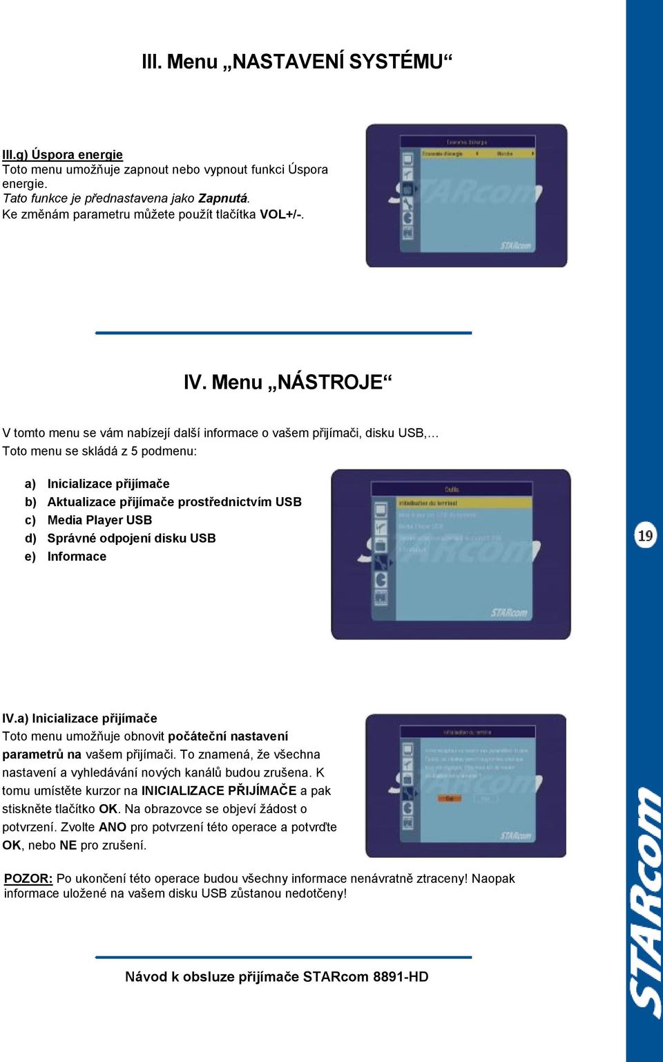 Menu NÁSTROJE V tomto menu se vám nabízejí další informace o vašem přijímači, disku USB, Toto menu se skládá z 5 podmenu: a) Inicializace přijímače b) Aktualizace přijímače prostřednictvím USB c)