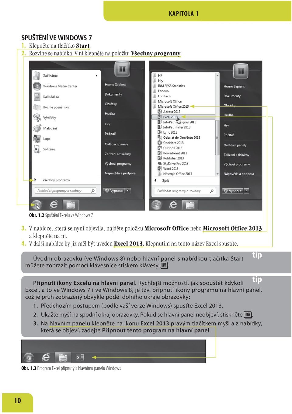 Klepnutím na tento název Excel spustíte. Úvodní obrazovku (ve Windows 8) nebo hlavní panel s nabídkou tlačítka Start můžete zobrazit pomocí klávesnice stiskem klávesy.