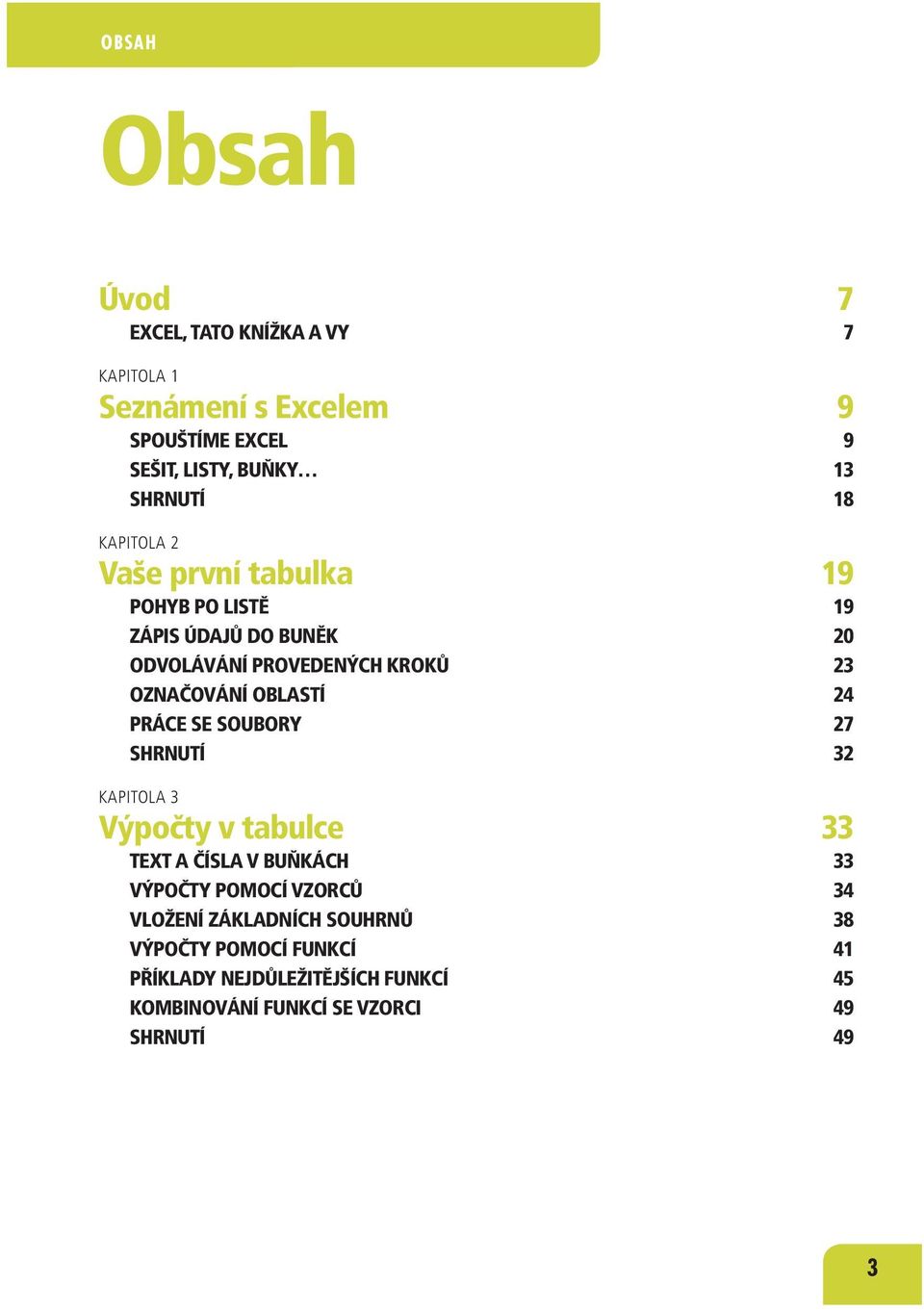 OBLASTÍ 24 PRÁCE SE SOUBORY 27 SHRNUTÍ 32 KAPITOLA 3 Výpočty v tabulce 33 TEXT A ČÍSLA V BUŇKÁCH 33 VÝPOČTY POMOCÍ VZORCŮ 34