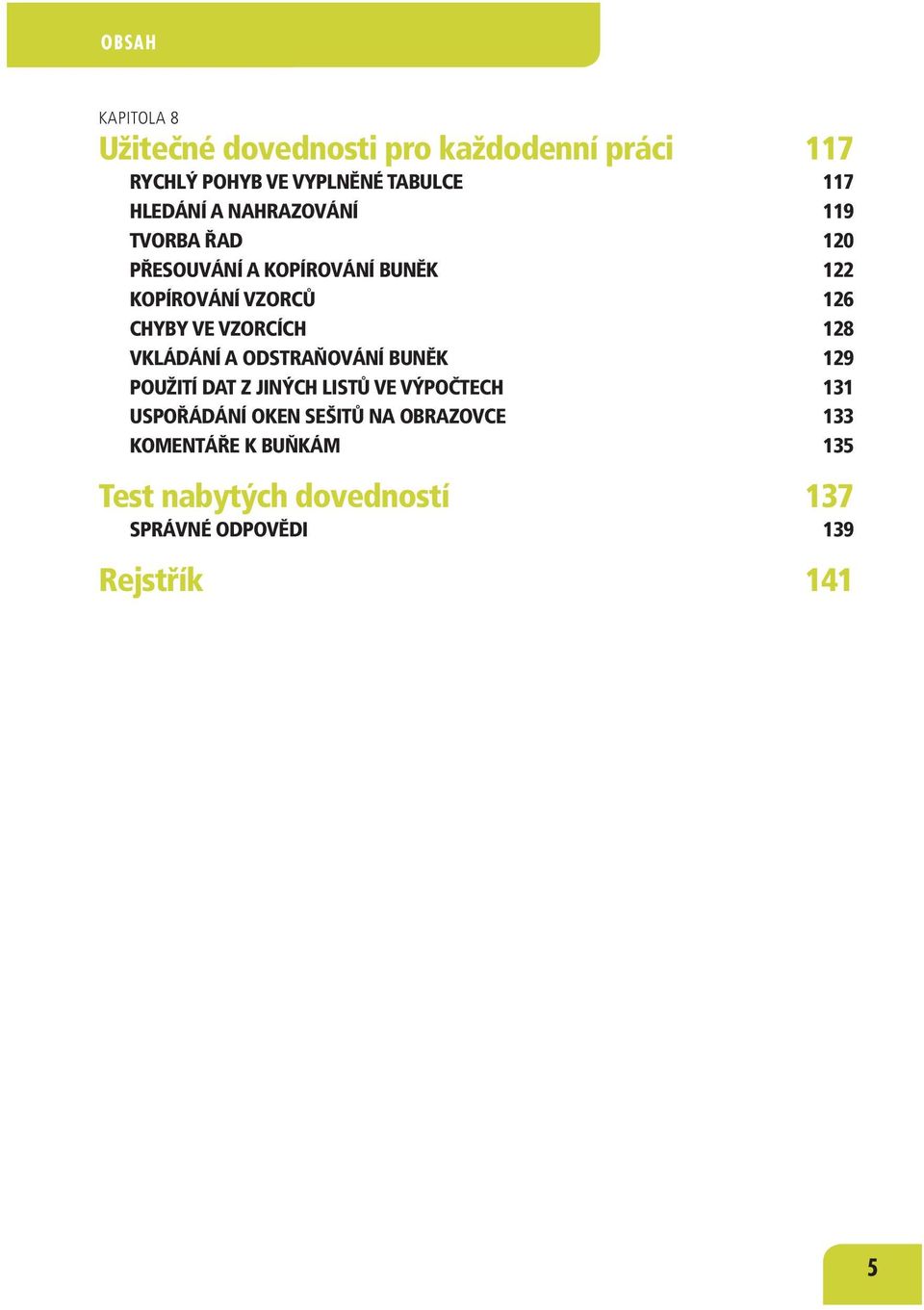 VZORCÍCH 128 VKLÁDÁNÍ A ODSTRAŇOVÁNÍ BUNĚK 129 POUŽITÍ DAT Z JINÝCH LISTŮ VE VÝPOČTECH 131 USPOŘÁDÁNÍ