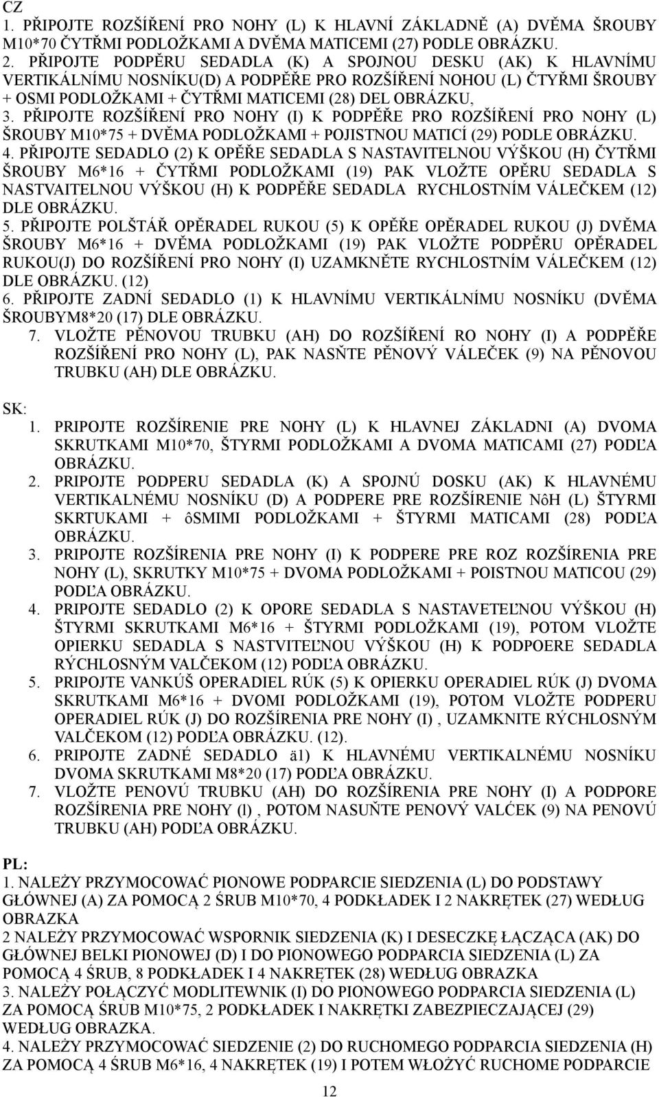 PŘIPOJTE ROZŠÍŘENÍ PRO NOHY (I) K PODPĚŘE PRO ROZŠÍŘENÍ PRO NOHY (L) ŠROUBY M0*75 + DVĚMA PODLOŽKAMI + POJISTNOU MATICÍ (29) PODLE OBRÁZKU. 4.