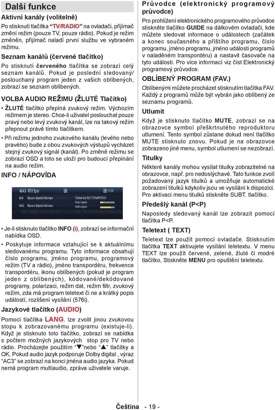 Pokud je poslední sledovaný/ poslouchaný program jeden z vašich oblíbených, zobrazí se seznam oblíbených. VOLBA AUDIO REžIMU (žluté Tlačítko) ŽLUTÉ tlačítko přepíná zvukový režim.