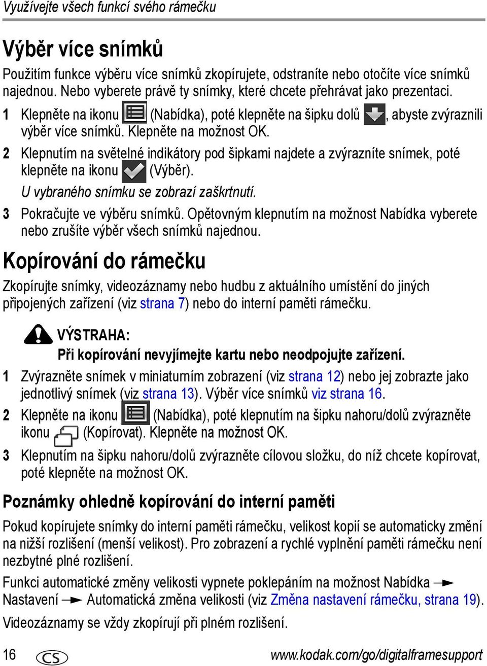 2 Klepnutím na světelné indikátory pod šipkami najdete a zvýrazníte snímek, poté klepněte na ikonu (Výběr). U vybraného snímku se zobrazí zaškrtnutí. 3 Pokračujte ve výběru snímků.