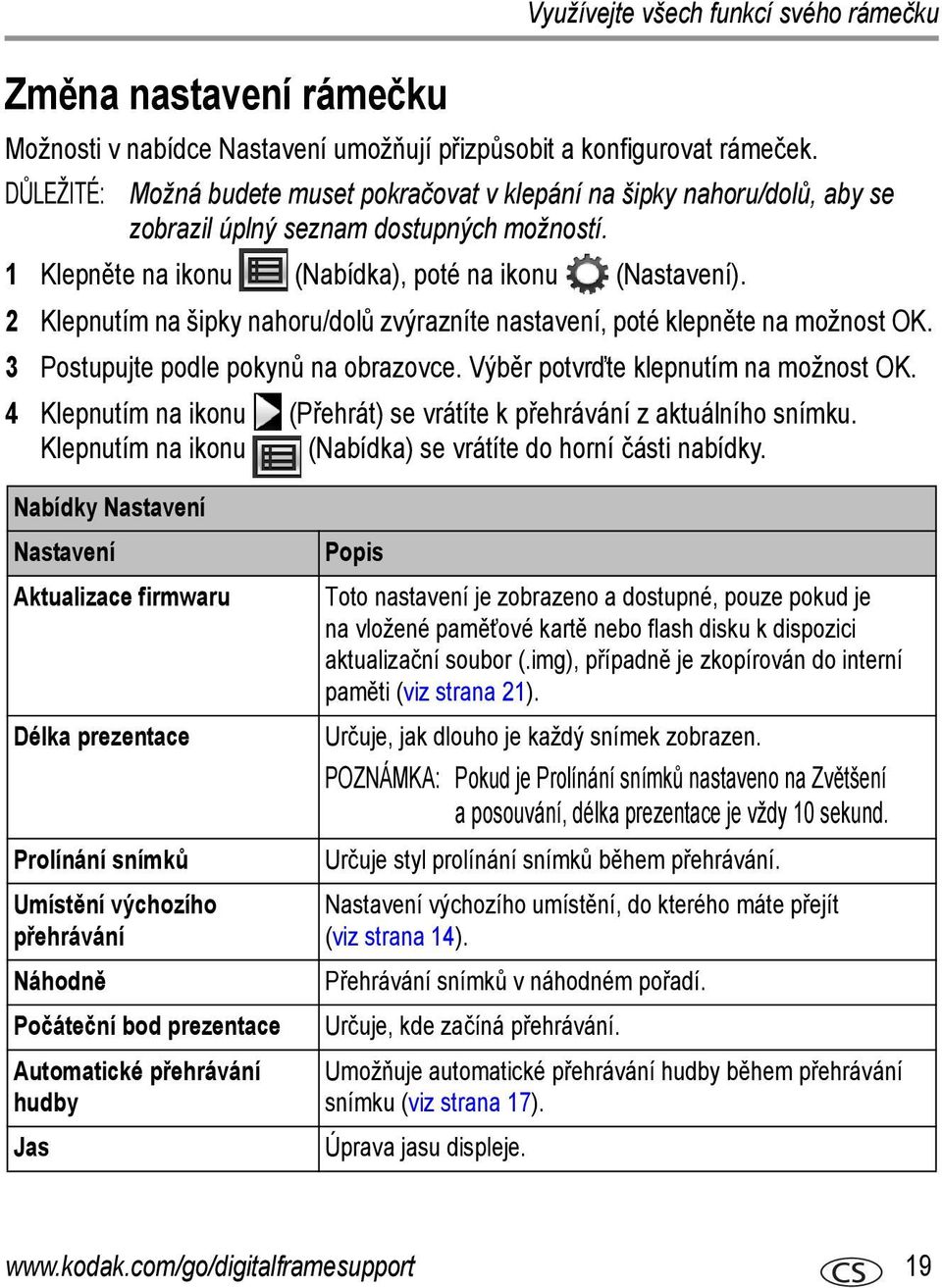 2 Klepnutím na šipky nahoru/dolů zvýrazníte nastavení, poté klepněte na možnost OK. 3 Postupujte podle pokynů na obrazovce. Výběr potvrďte klepnutím na možnost OK.