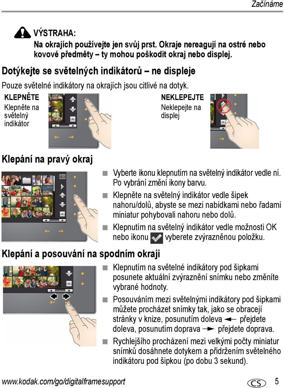 KLEPNĚTE NEKLEPEJTE Klepněte na Neklepejte na světelný displej indikátor Klepání na pravý okraj Klepání a posouvání na spodním okraji Vyberte ikonu klepnutím na světelný indikátor vedle ní.