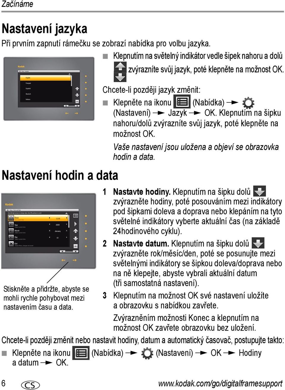 Chcete-li později jazyk změnit: Klepněte na ikonu (Nabídka) (Nastavení) Jazyk OK. Klepnutím na šipku nahoru/dolů zvýrazníte svůj jazyk, poté klepněte na možnost OK.