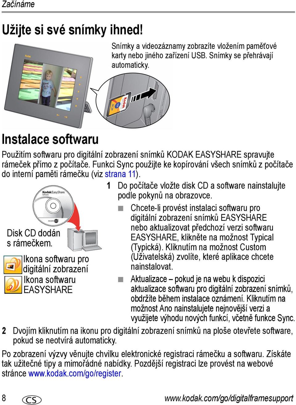 Funkci Sync použijte ke kopírování všech snímků z počítače do interní paměti rámečku (viz strana 11). 1 Do počítače vložte disk CD a software nainstalujte Disk CD dodán s rámečkem.