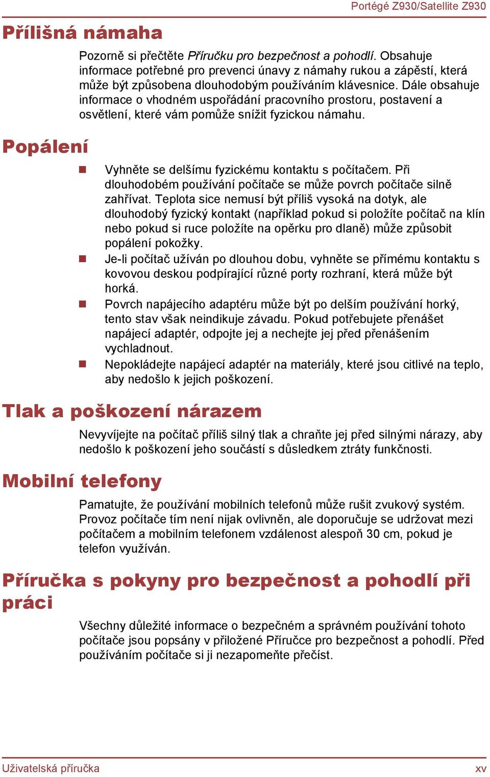 Dále obsahuje informace o vhodném uspořádání pracovního prostoru, postavení a osvětlení, které vám pomůže snížit fyzickou námahu. Popálení Vyhněte se delšímu fyzickému kontaktu s počítačem.