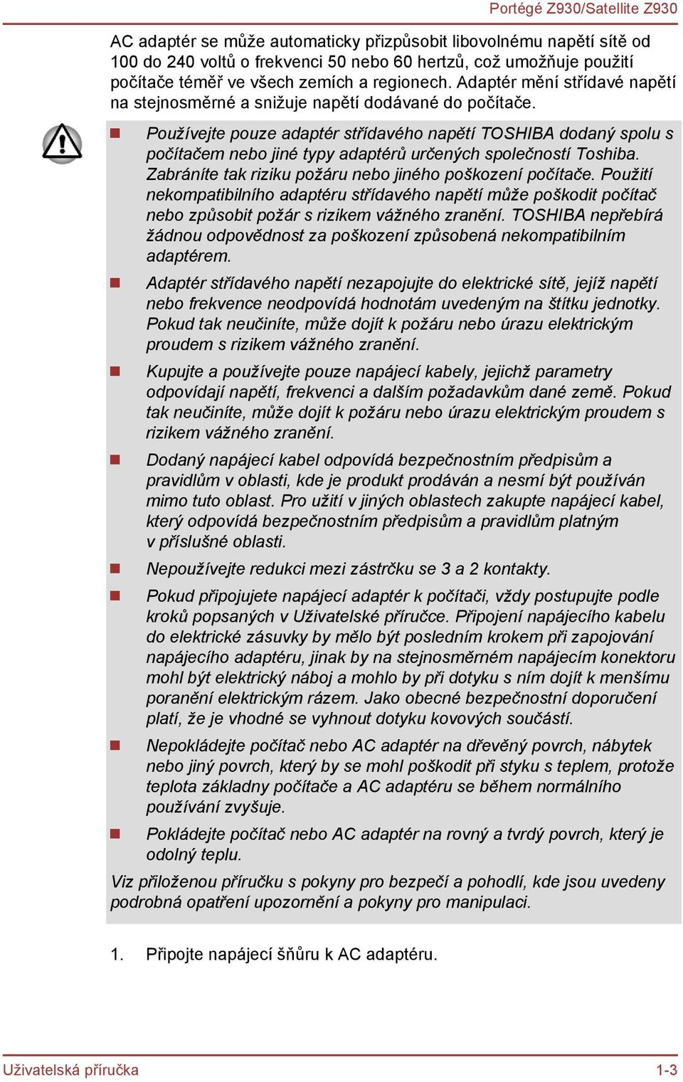 Používejte pouze adaptér střídavého napětí TOSHIBA dodaný spolu s počítačem nebo jiné typy adaptérů určených společností Toshiba. Zabráníte tak riziku požáru nebo jiného poškození počítače.