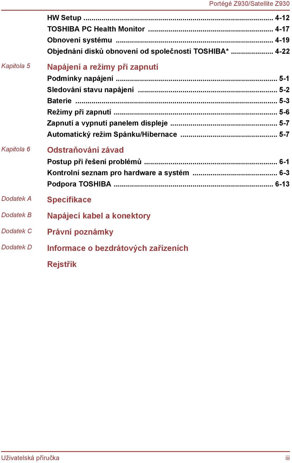 .. 5-3 Režimy při zapnutí... 5-6 Zapnutí a vypnutí panelem displeje... 5-7 Automatický režim Spánku/Hibernace... 5-7 Odstraňování závad Postup při řešení problémů.