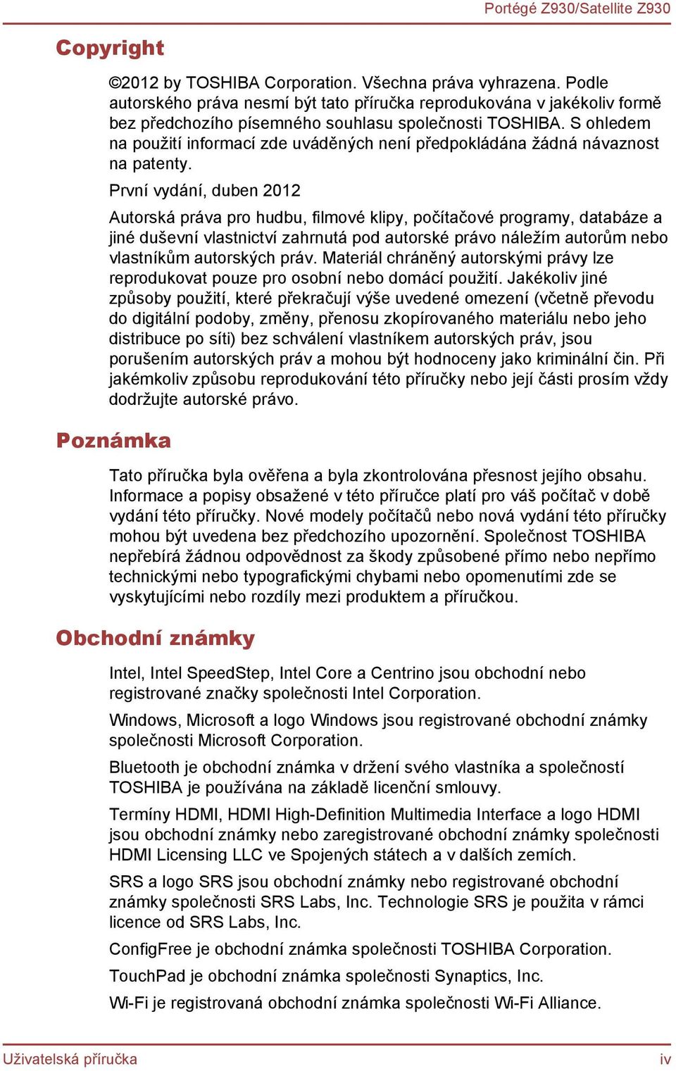 První vydání, duben 2012 Autorská práva pro hudbu, filmové klipy, počítačové programy, databáze a jiné duševní vlastnictví zahrnutá pod autorské právo náležím autorům nebo vlastníkům autorských práv.