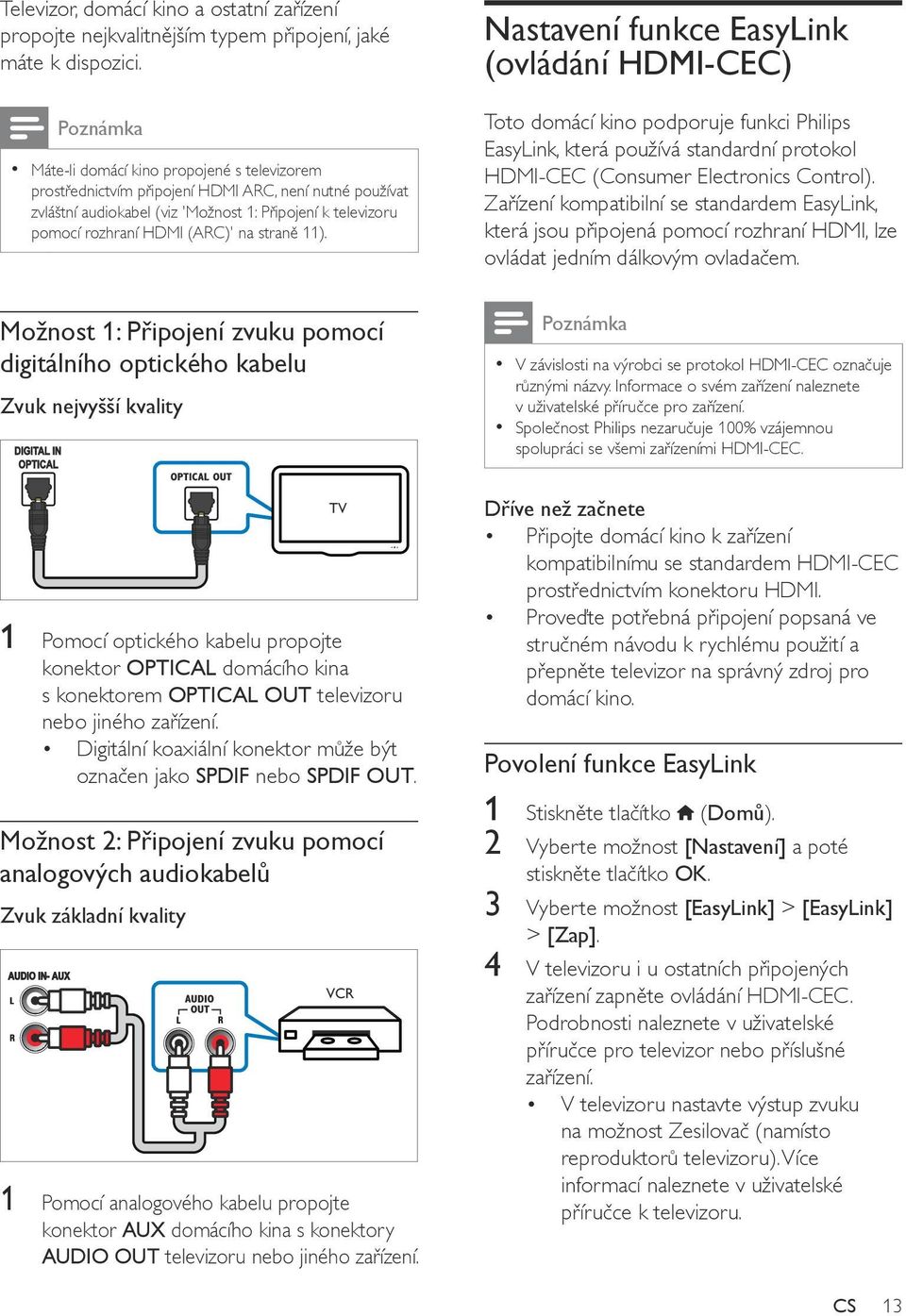 straně 11). Nastavení funkce EasyLink (ovládání HDMI-CEC) Toto domácí kino podporuje funkci Philips EasyLink, která používá standardní protokol HDMI-CEC (Consumer Electronics Control).