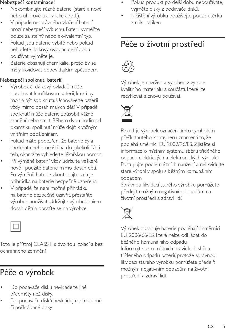 Baterie obsahují chemikálie, proto by se měly likvidovat odpovídajícím způsobem. Nebezpečí spolknutí baterií!