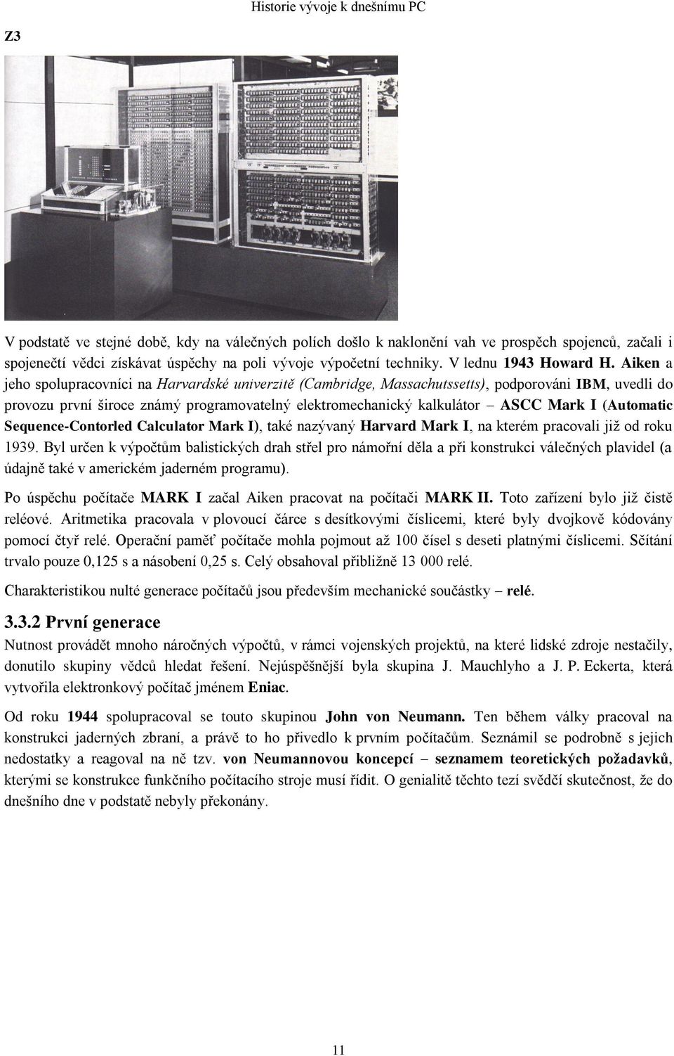 Aiken a jeho spolupracovníci na Harvardské univerzitě (Cambridge, Massachutssetts), podporováni IBM, uvedli do provozu první široce známý programovatelný elektromechanický kalkulátor ASCC Mark I