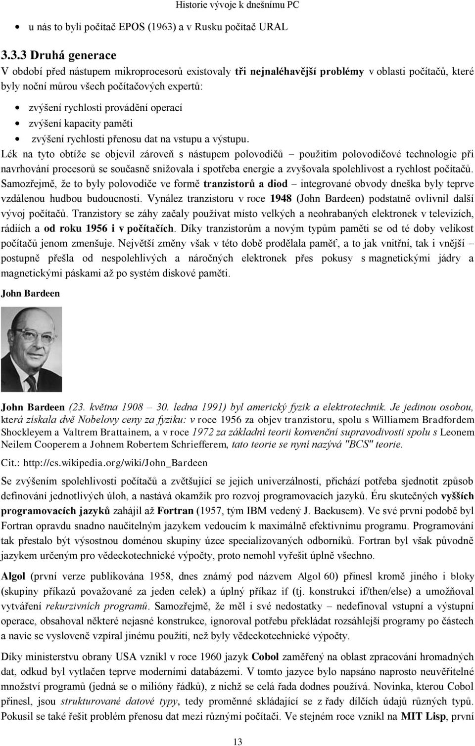 3.3 Druhá generace V období před nástupem mikroprocesorů existovaly tři nejnaléhavější problémy v oblasti počítačů, které byly noční můrou všech počítačových expertů: zvýšení rychlosti provádění