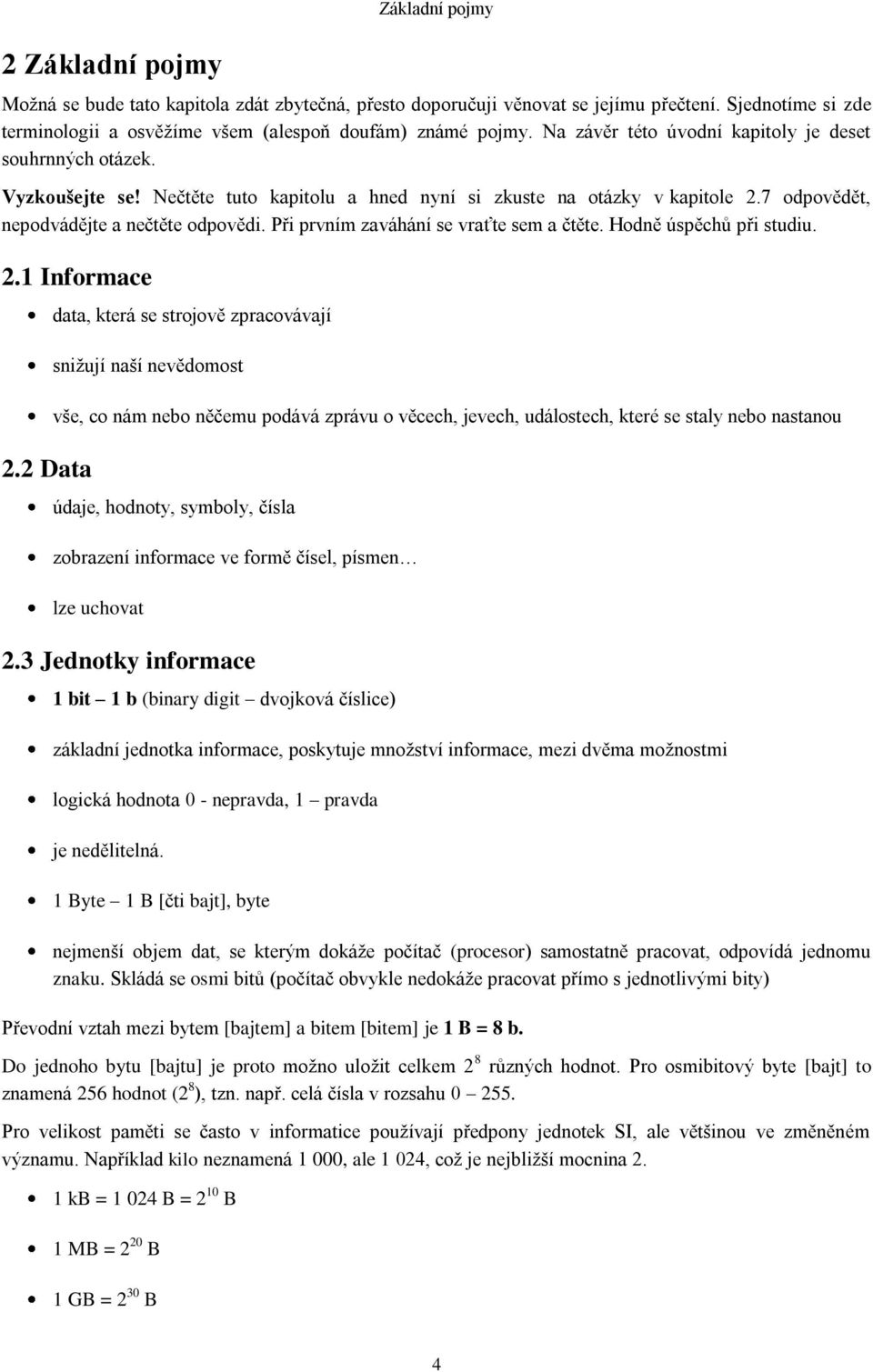 Při prvním zaváhání se vraťte sem a čtěte. Hodně úspěchů při studiu. 2.1 Informace 2.