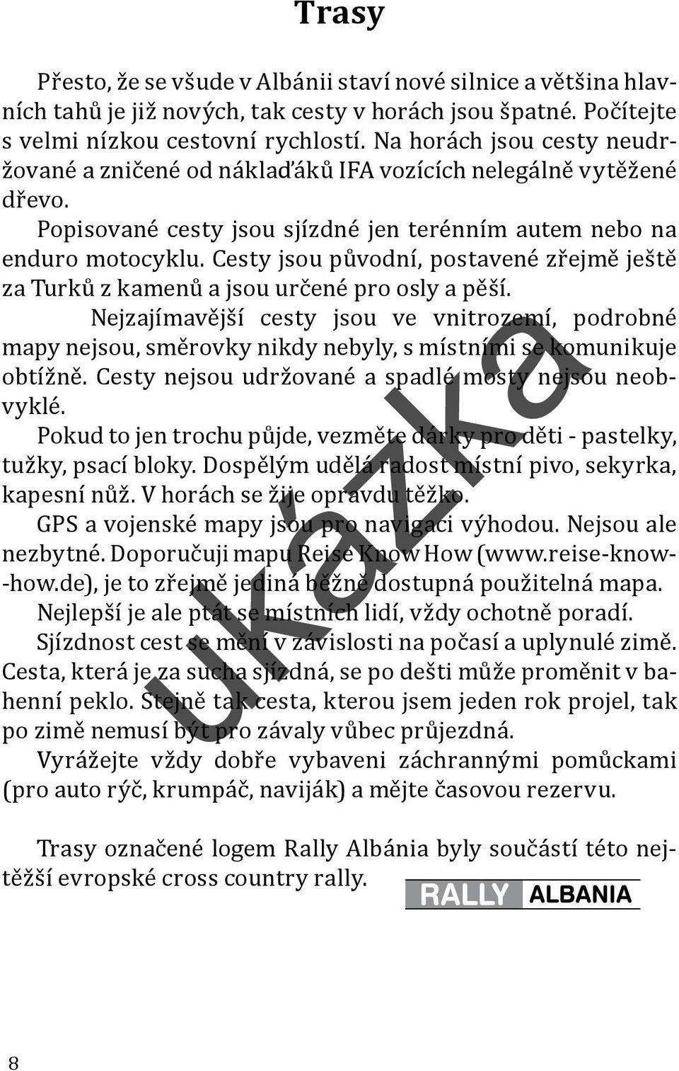 Cesty jsou původní, postavené zřejmě ještě za Turků z kamenů a jsou určené pro osly a pěší.