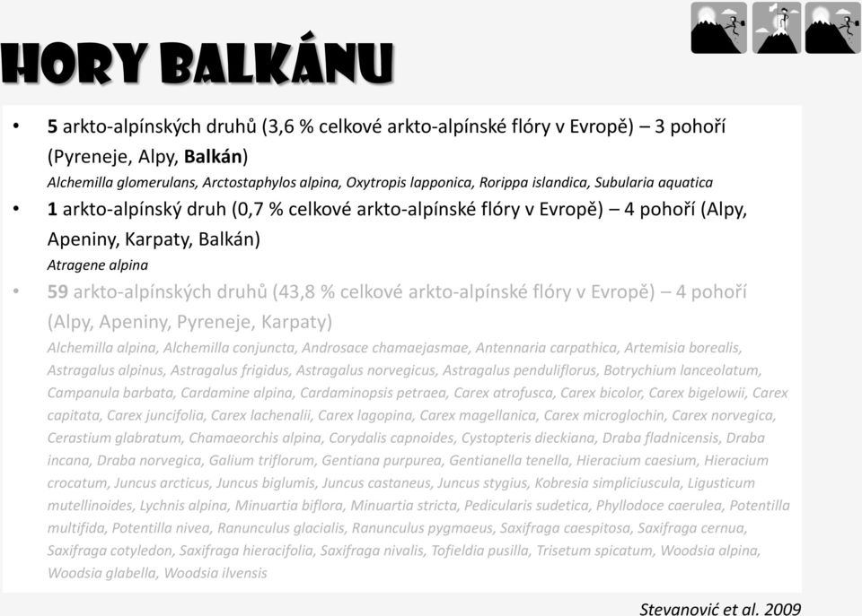 arkto-alpínské flóry v Evropě) 4 pohoří (Alpy, Apeniny, Pyreneje, Karpaty) Alchemilla alpina, Alchemilla conjuncta, Androsace chamaejasmae, Antennaria carpathica, Artemisia borealis, Astragalus