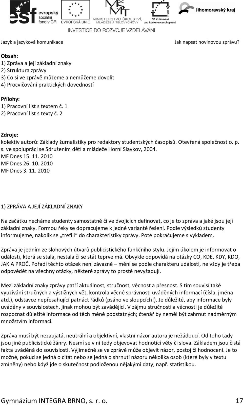 1 2) Pracovní list s texty č. 2 Zdroje: kolektiv autorů: Základy žurnalistiky pro redaktory studentských časopisů. Otevřená společnost o. p. s. ve spolupráci se Sdružením dětí a mládeže Horní Slavkov, 2004.