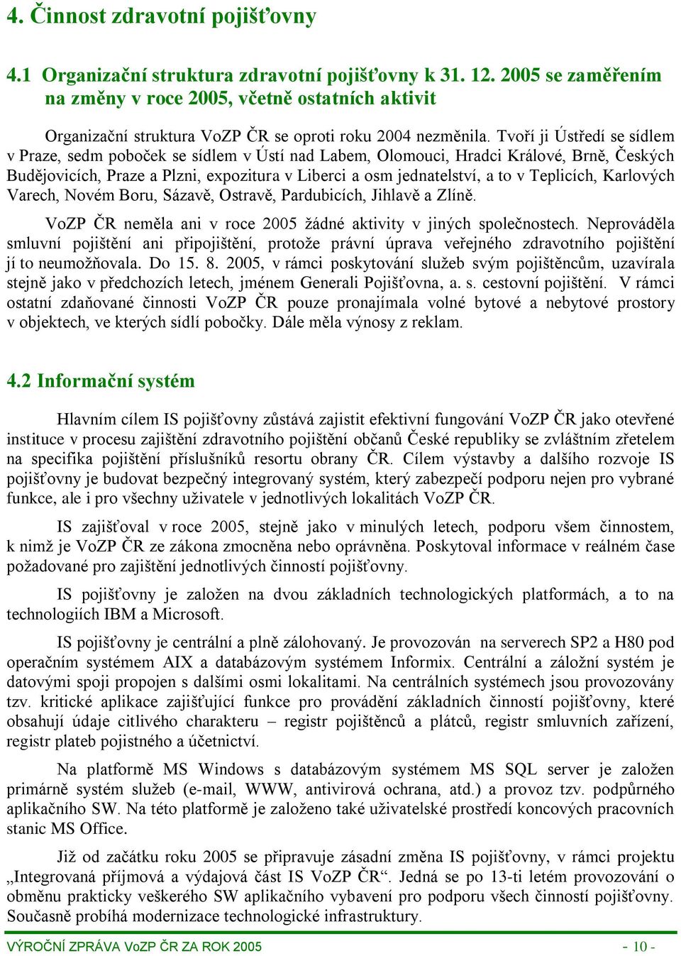 Tvoří ji Ústředí se sídlem v Praze, sedm poboček se sídlem v Ústí nad Labem, Olomouci, Hradci Králové, Brně, Českých Budějovicích, Praze a Plzni, expozitura v Liberci a osm jednatelství, a to v