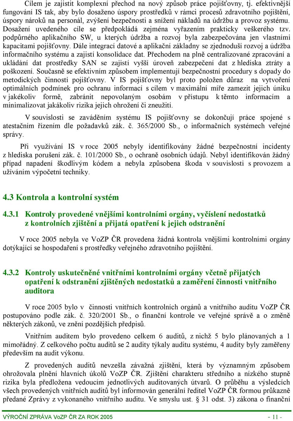 Dosažení uvedeného cíle se předpokládá zejména vyřazením prakticky veškerého tzv. podpůrného aplikačního SW, u kterých údržba a rozvoj byla zabezpečována jen vlastními kapacitami pojišťovny.