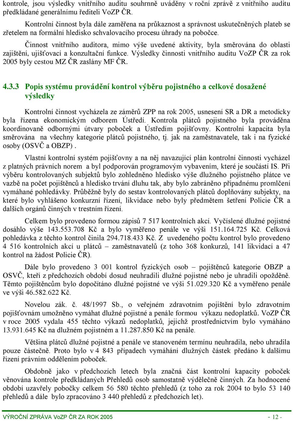 Činnost vnitřního auditora, mimo výše uvedené aktivity, byla směrována do oblasti zajištění, ujišťovací a konzultační funkce.