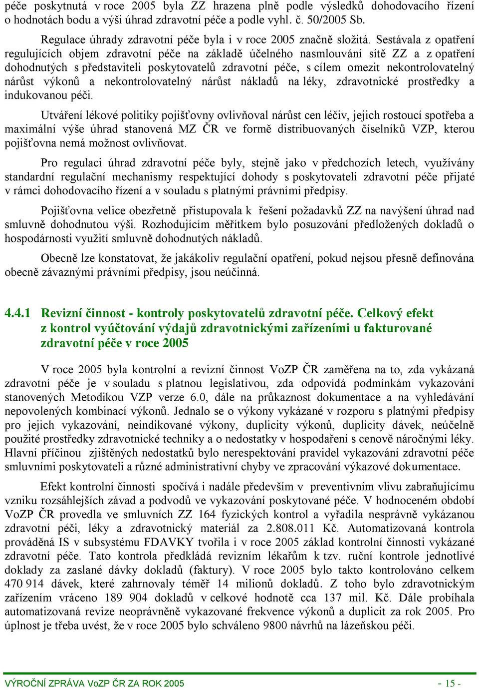 Sestávala z opatření regulujících objem zdravotní péče na základě účelného nasmlouvání sítě ZZ a z opatření dohodnutých s představiteli poskytovatelů zdravotní péče, s cílem omezit nekontrolovatelný