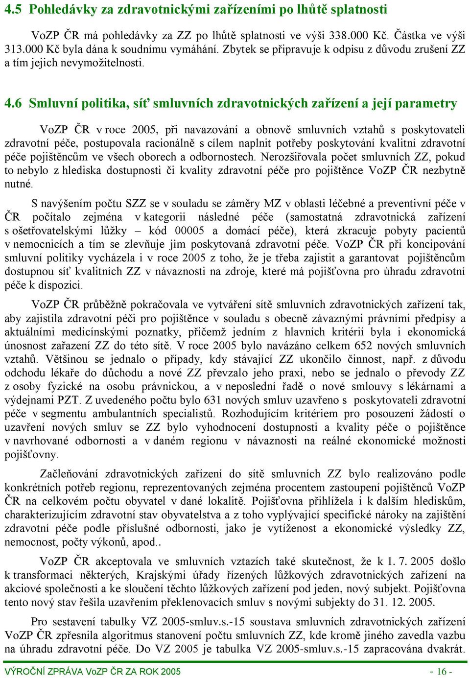 6 Smluvní politika, síť smluvních zdravotnických zařízení a její parametry VoZP ČR v roce 2005, při navazování a obnově smluvních vztahů s poskytovateli zdravotní péče, postupovala racionálně s cílem