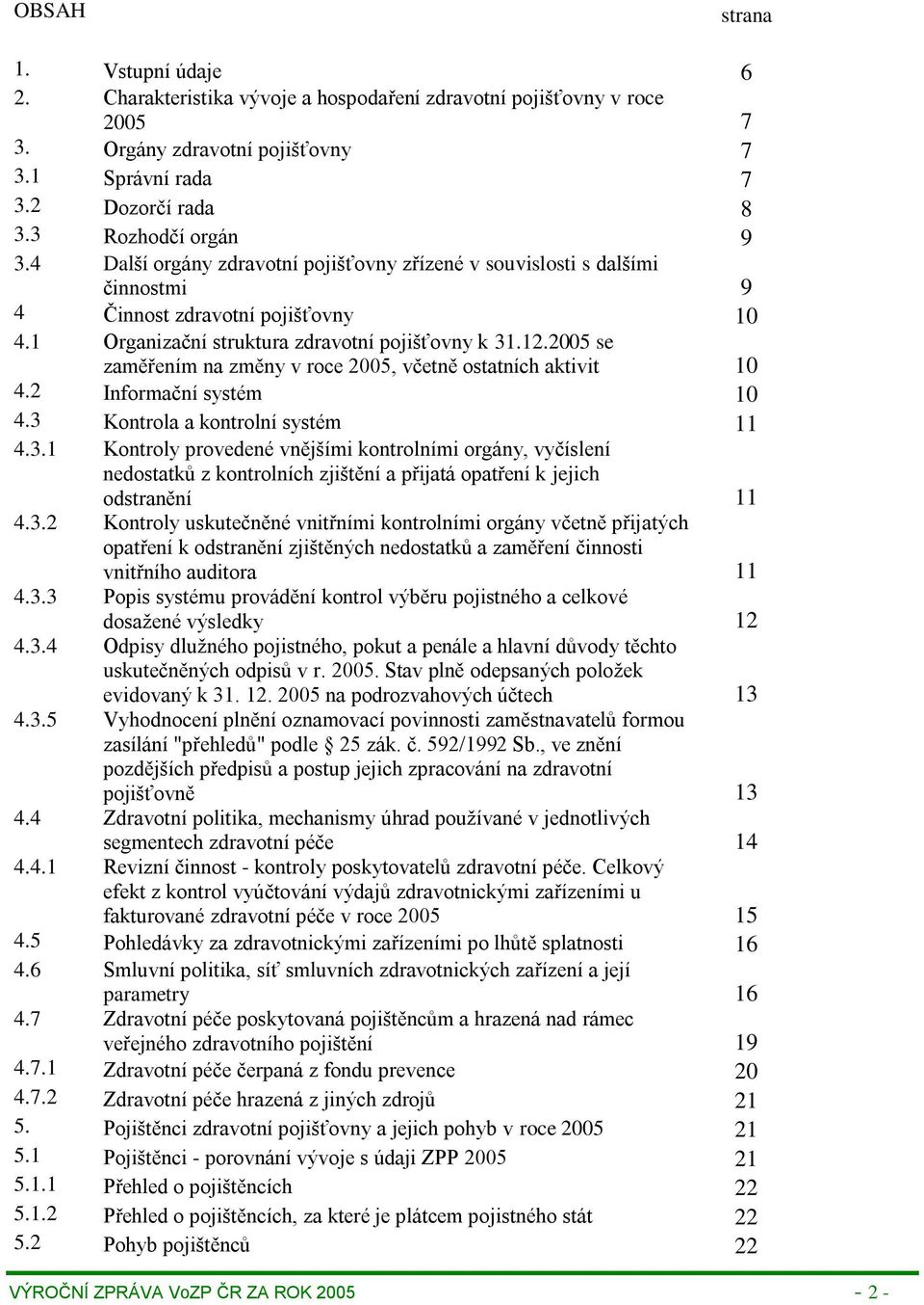 2005 se zaměřením na změny v roce 2005, včetně ostatních aktivit 10 4.2 Informační systém 10 4.3 