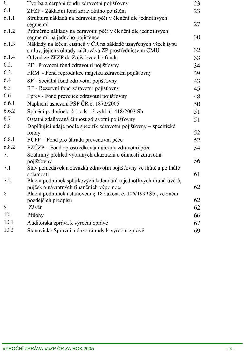 3. FRM - Fond reprodukce majetku zdravotní pojišťovny 39 6.4 SF - Sociální fond zdravotní pojišťovny 43 6.5 RF - Rezervní fond zdravotní pojišťovny 45 6.