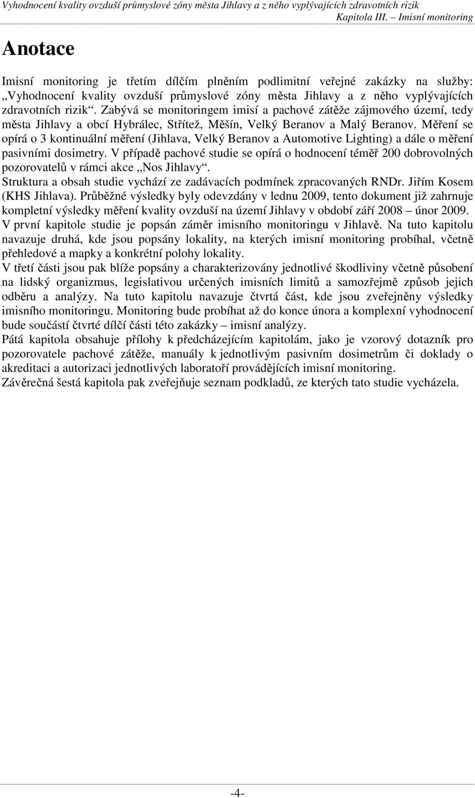 Měření se opírá o 3 kontinuální měření (Jihlava, Velký Beranov a Automotive Lighting) a dále o měření pasivními dosimetry.