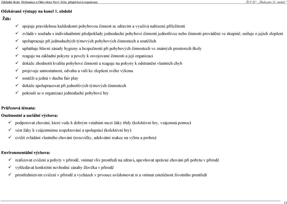 známých postoech školy eaguje na základní pokyny a povely k osvojované činnosti a její oganizaci dokáže zhodnotit kvalitu pohybové činnosti a eaguje na pokyny k odstanění vlastních chyb pojevuje